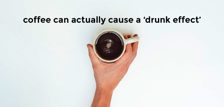 Coffee can actually cause a 'drunk effect'