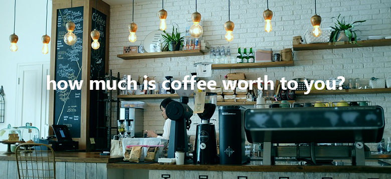 How much is coffee worth to you